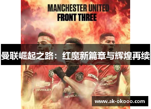 曼联崛起之路:红魔新篇章与辉煌再续 曼联崛起之路:红魔新篇章与辉煌再续