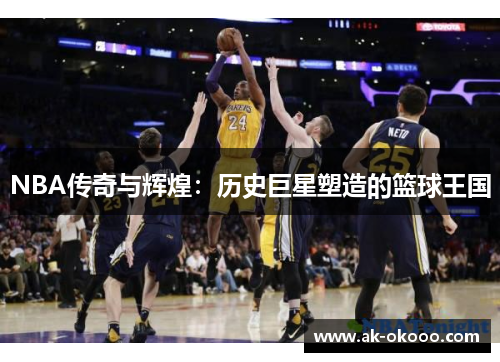 NBA传奇与辉煌：历史巨星塑造的篮球王国