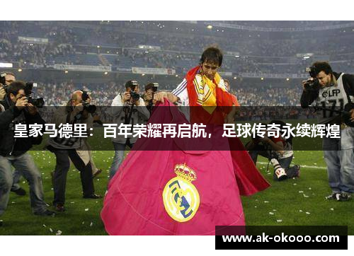 皇家马德里：百年荣耀再启航，足球传奇永续辉煌