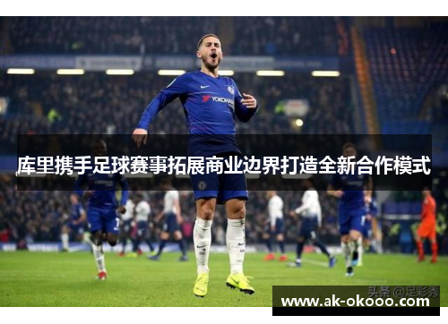 库里携手足球赛事拓展商业边界打造全新合作模式