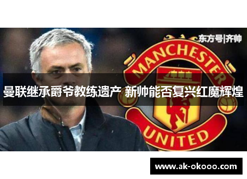 曼联继承爵爷教练遗产 新帅能否复兴红魔辉煌