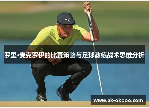 罗里·麦克罗伊的比赛策略与足球教练战术思维分析