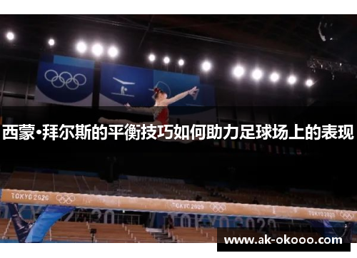 西蒙·拜尔斯的平衡技巧如何助力足球场上的表现