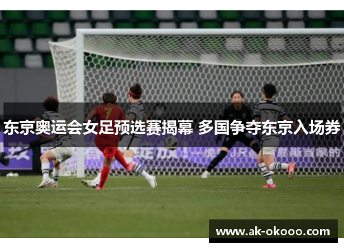 东京奥运会女足预选赛揭幕 多国争夺东京入场券 东京奥运会女足预选赛揭幕 多国争夺东京入场券